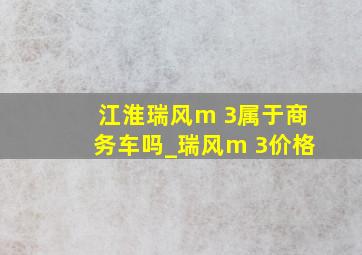 江淮瑞风m 3属于商务车吗_瑞风m 3价格